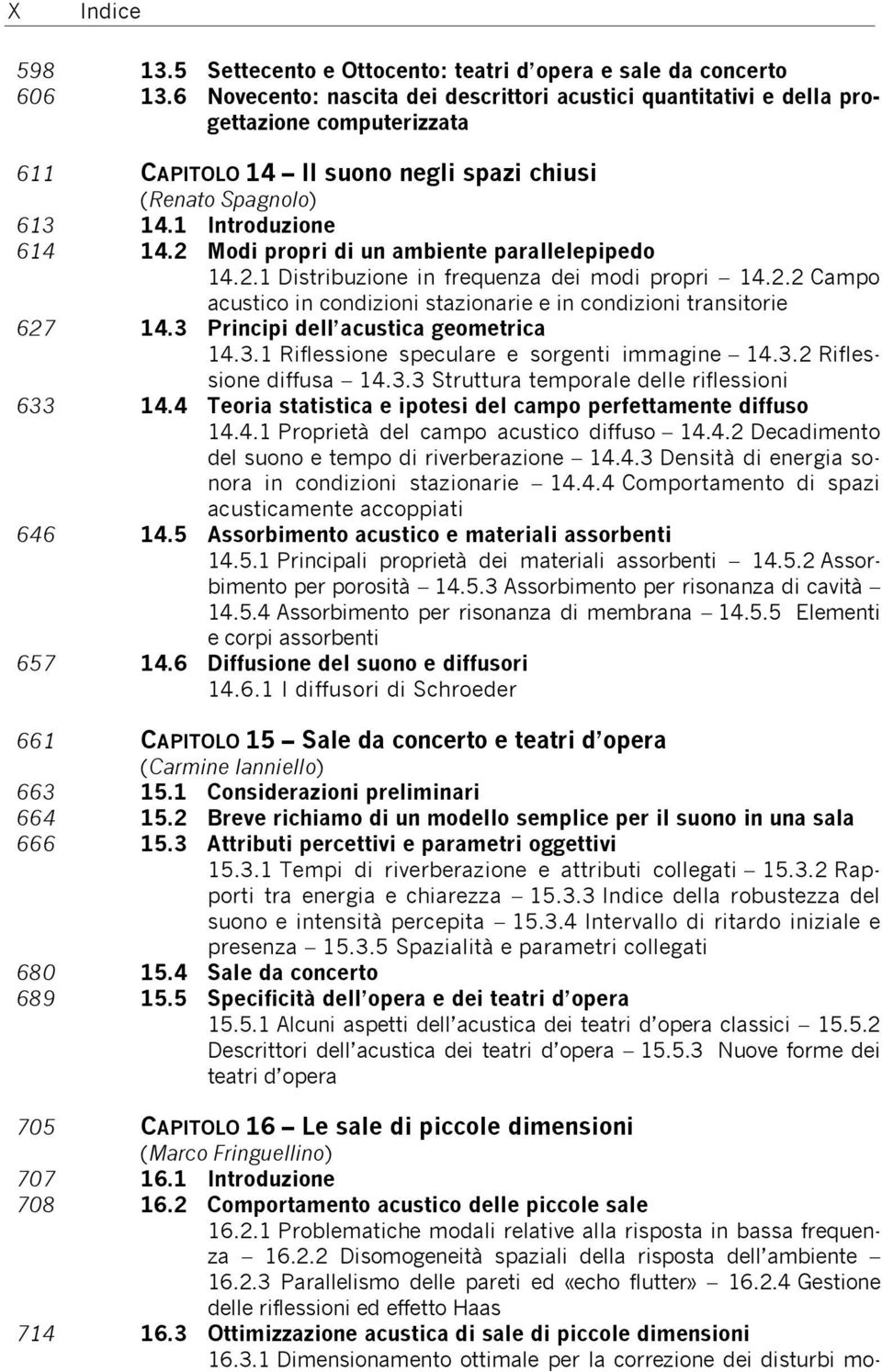 2 Modi propri di un ambiente parallelepipedo 14.2.1 Distribuzione in frequenza dei modi propri 14.2.2 Campo acustico in condizioni stazionarie e in condizioni transitorie 14.