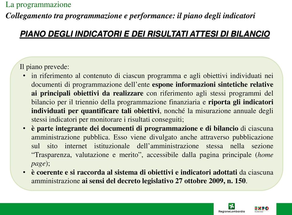 per il triennio della programmazione finanziaria e riporta gli indicatori individuati per quantificare tali obiettivi, nonché la misurazione annuale degli stessi indicatori per monitorare i risultati