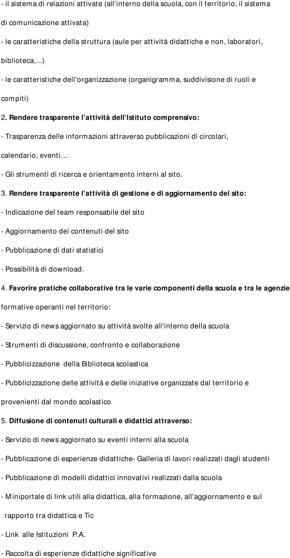 Rendere trasparente l attività dell Istituto comprensivo: - Trasparenza delle informazioni attraverso pubblicazioni di circolari, calendario, eventi - Gli strumenti di ricerca e orientamento interni