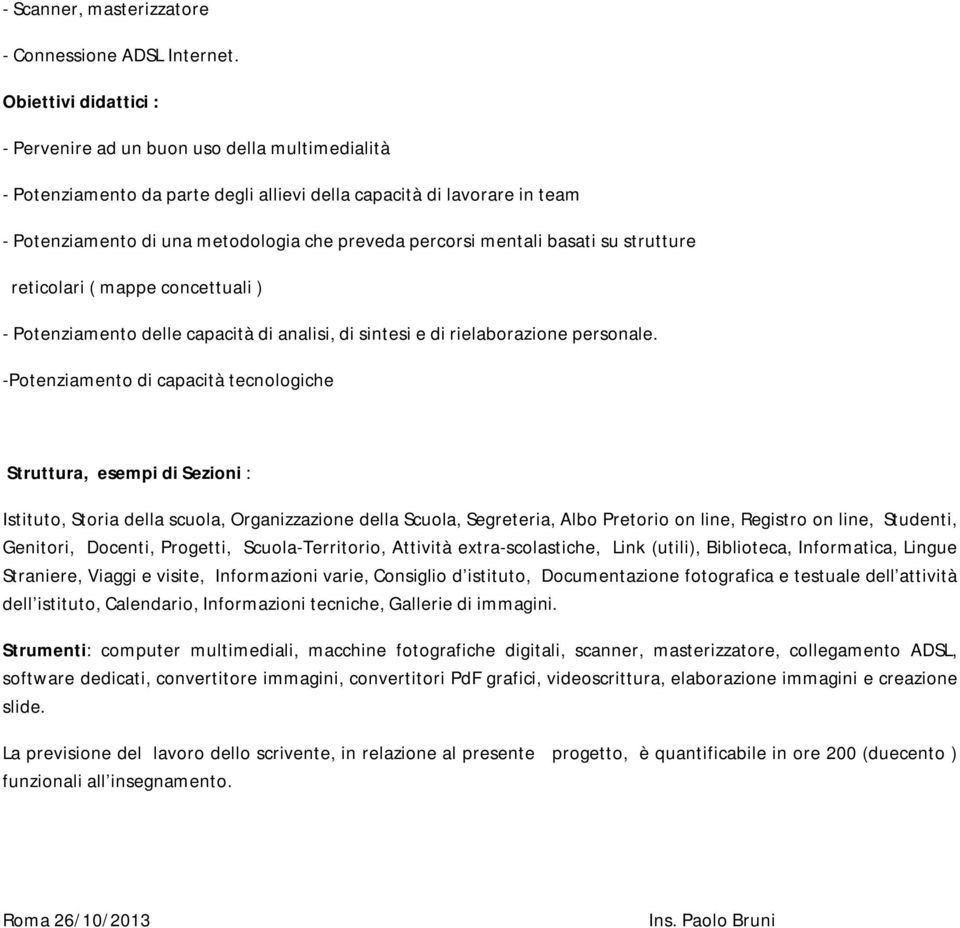 mentali basati su strutture reticolari ( mappe concettuali ) - Potenziamento delle capacità di analisi, di sintesi e di rielaborazione personale.