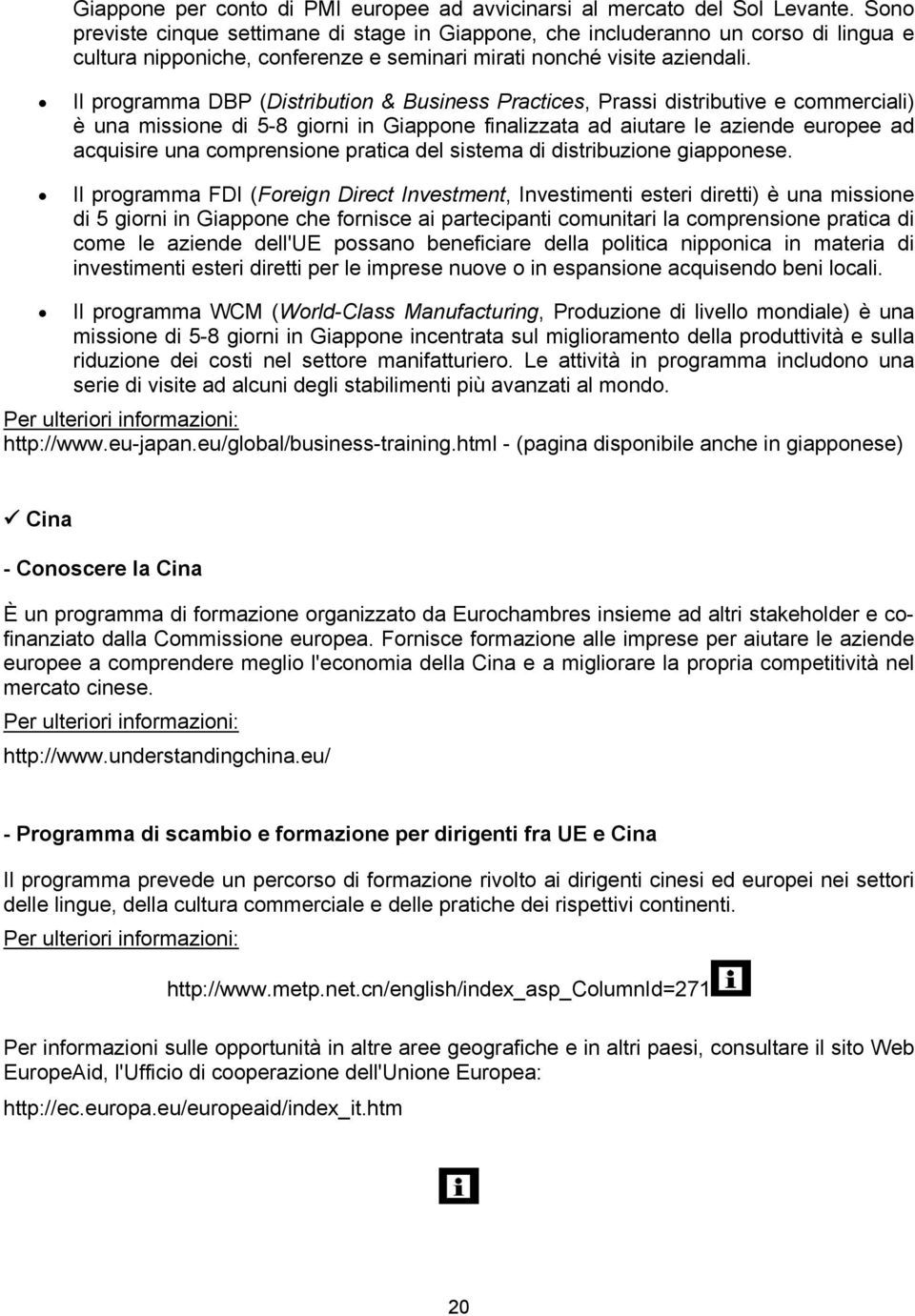 Il programma DBP (Distribution & Business Practices, Prassi distributive e commerciali) è una missione di 5-8 giorni in Giappone finalizzata ad aiutare le aziende europee ad acquisire una