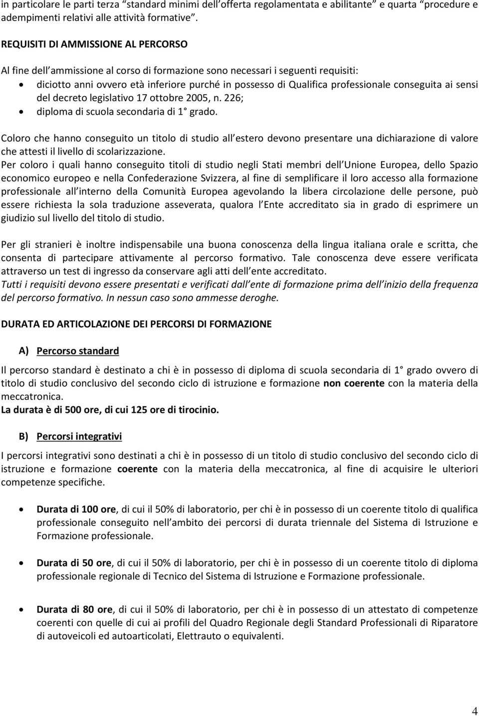 professionale conseguita ai sensi del decreto legislativo 17 ottobre 2005, n. 226; diploma di scuola secondaria di 1 grado.