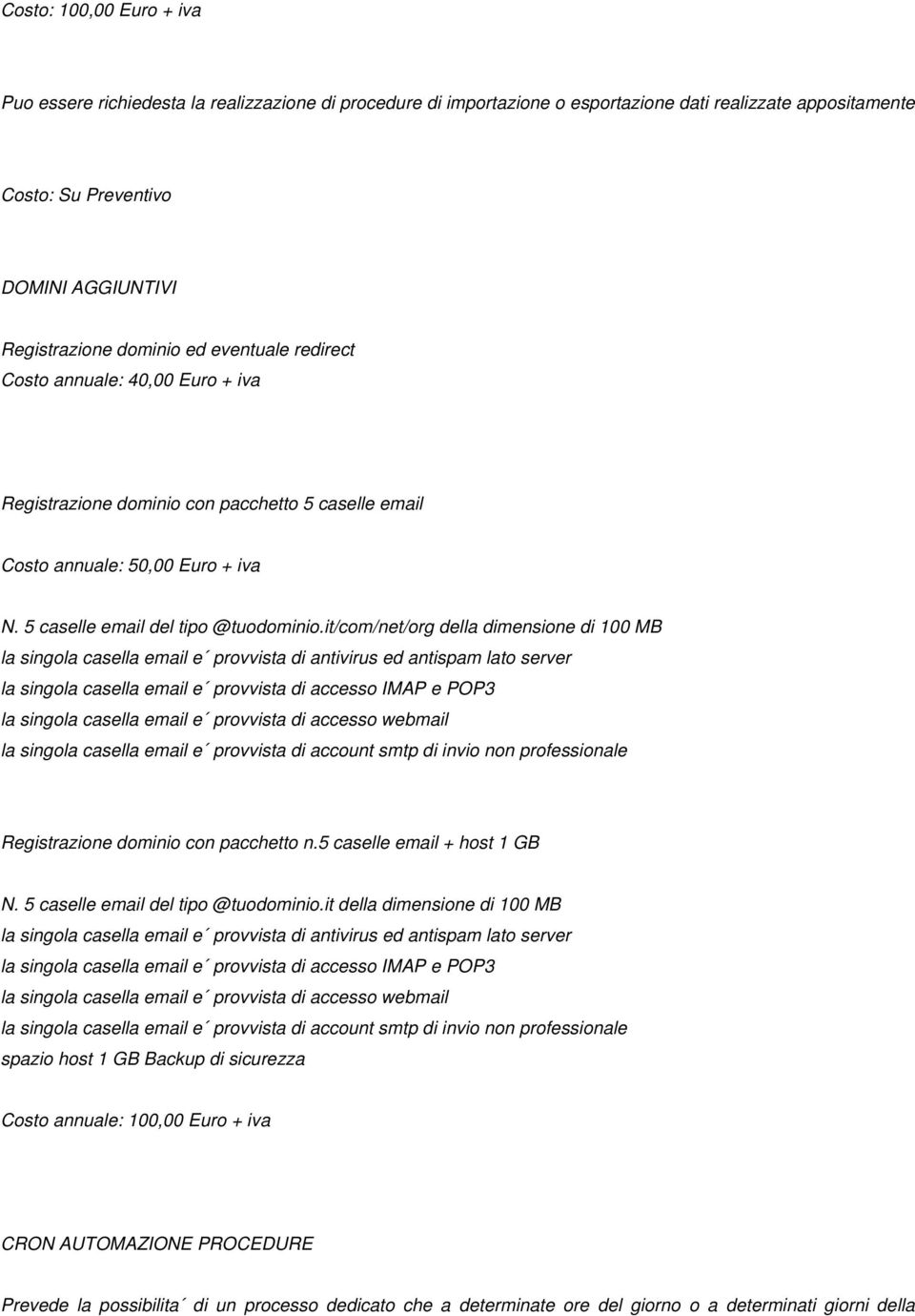 it/com/net/org della dimensione di 100 MB la singola casella email e provvista di antivirus ed antispam lato server la singola casella email e provvista di accesso IMAP e POP3 la singola casella