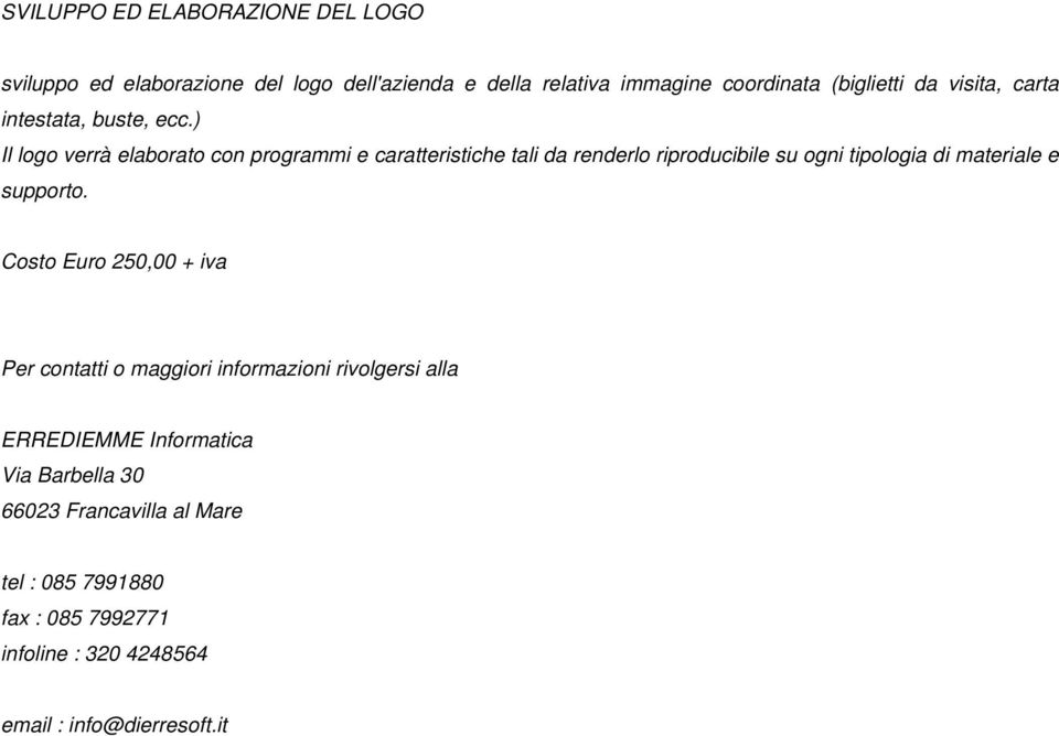 ) Il logo verrà elaborato con programmi e caratteristiche tali da renderlo riproducibile su ogni tipologia di materiale e supporto.