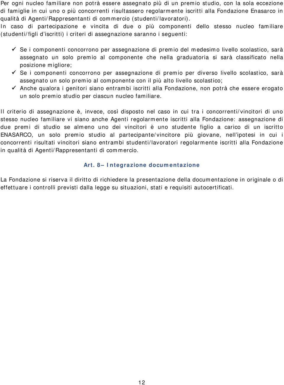 In caso di partecipazione e vincita di due o più componenti dello stesso nucleo familiare (studenti/figli d iscritti) i criteri di assegnazione saranno i seguenti: Se i componenti concorrono per