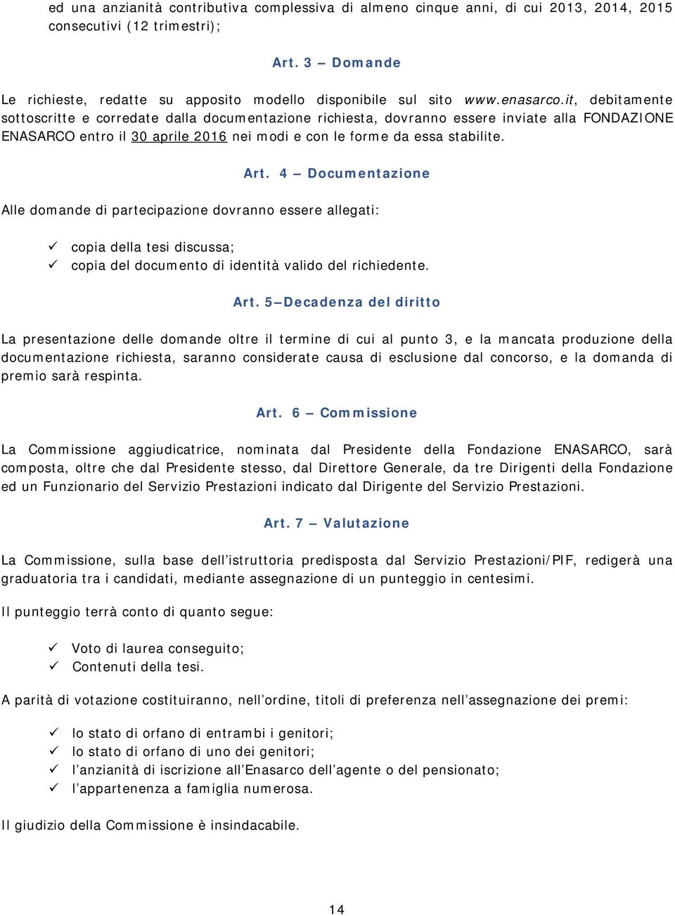 Art. 4 Documentazione Alle domande di partecipazione dovranno essere allegati: copia della tesi discussa; copia del documento di identità valido del richiedente. Art.