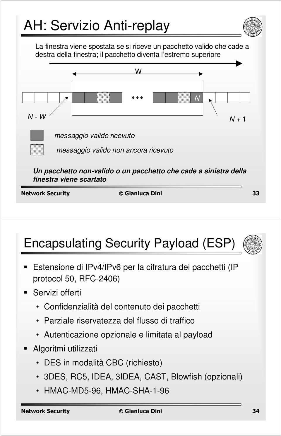Payload (ESP) Estensione di IPv4/IPv6 per la cifratura dei pacchetti (IP protocol 50, RFC-2406) Servizi offerti Confidenzialità del contenuto dei pacchetti Parziale riservatezza del