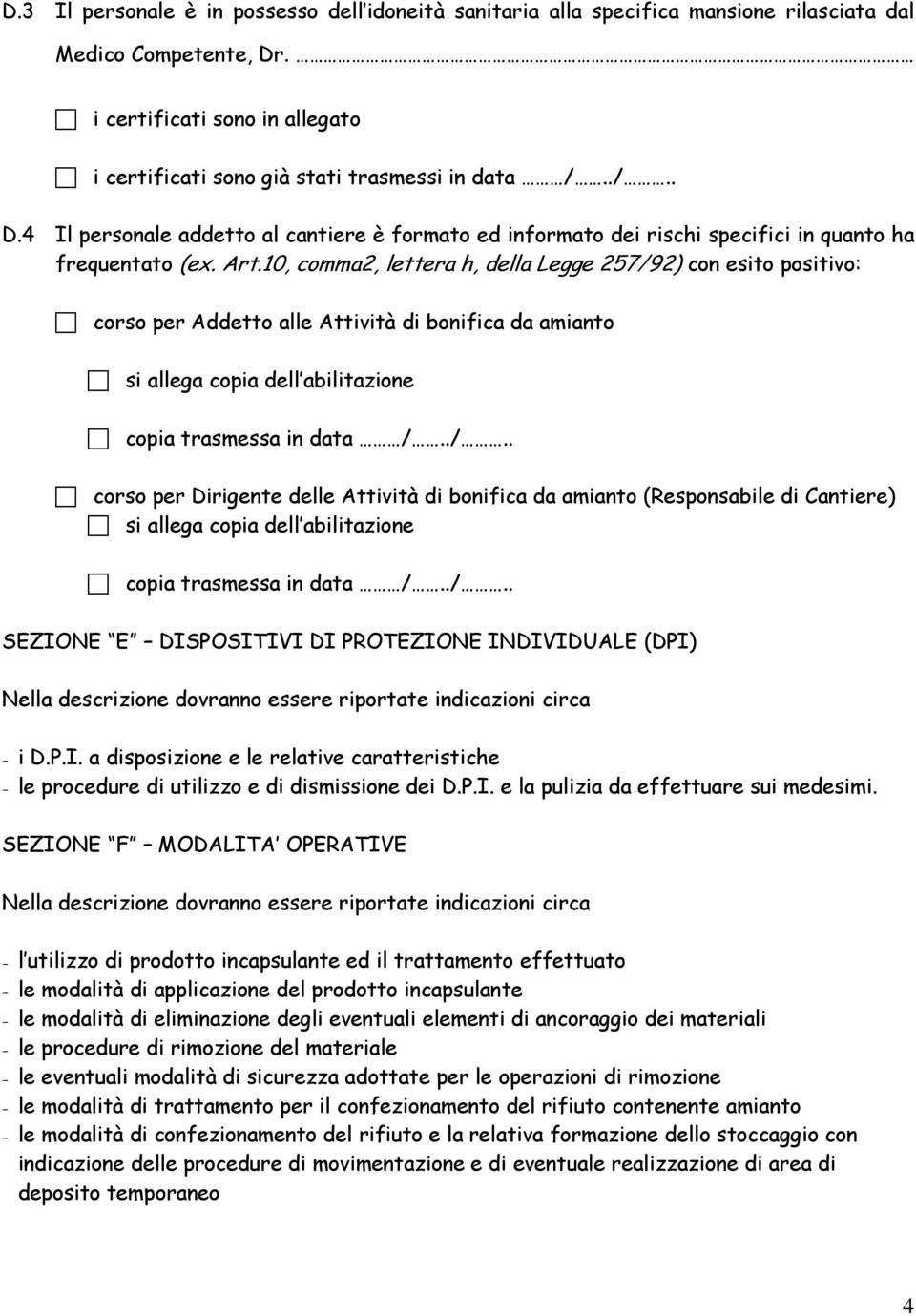 Art.10, comma2, lettera h, della Legge 257/92) con esito positivo: corso per Addetto alle Attività di bonifica da amianto si allega copia dell abilitazione copia trasmessa in data /../.. corso per Dirigente delle Attività di bonifica da amianto (Responsabile di Cantiere) si allega copia dell abilitazione copia trasmessa in data /.