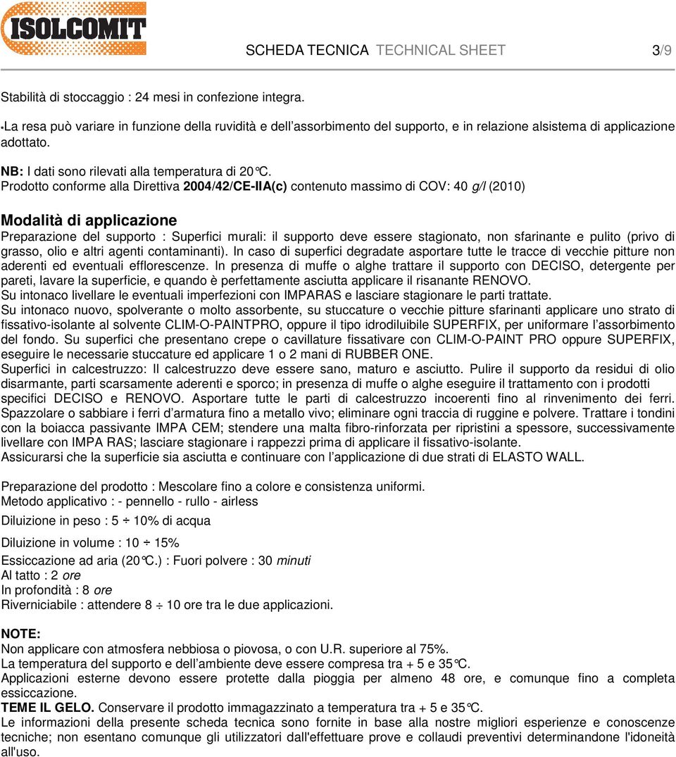 In presenza di muffe o alghe trattare il supporto con DECISO, detergente per fissativo-isolante al solvente CLIM-O-PAINTPRO, oppure il tipo idrodiluibile SUPERFIX, per uniformare l assorbimento del