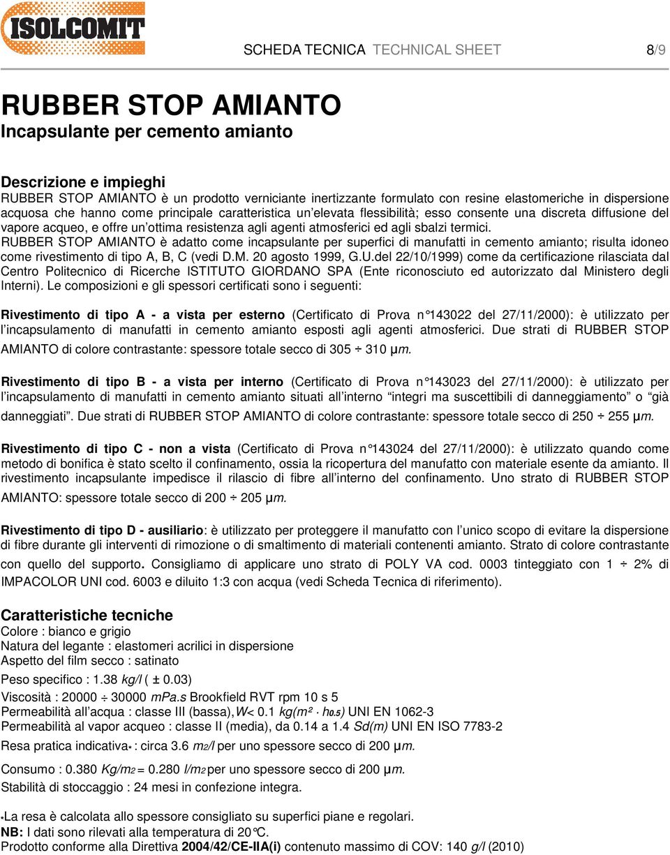 termici. RUBBER STOP AMIANTO è adatto come incapsulante per superfici di manufatti in cemento amianto; risulta idoneo come rivestimento di tipo A, B, C (vedi D.M. 20 agosto 1999, G.U.del 22/10/1999) come da certificazione rilasciata dal Centro Politecnico di Ricerche ISTITUTO GIORDANO SPA (Ente riconosciuto ed autorizzato dal Ministero degli Interni).