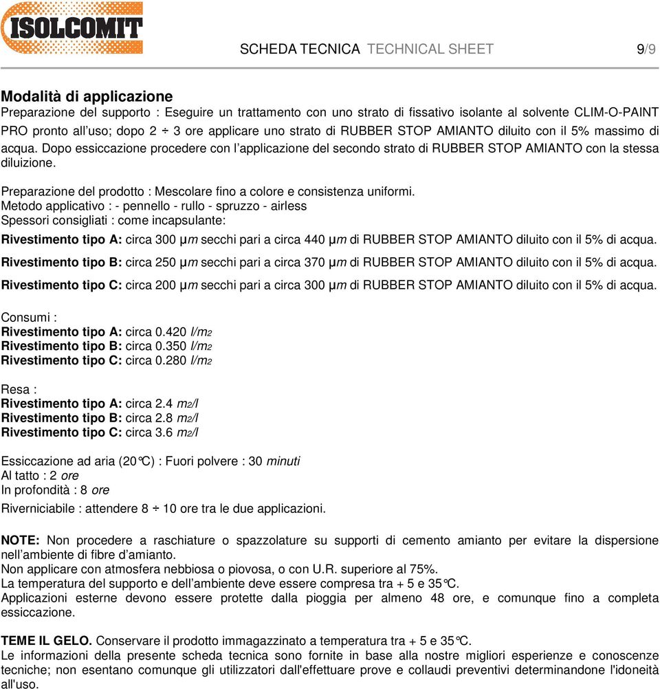 Metodo applicativo : - pennello - rullo - spruzzo - airless Spessori consigliati : come incapsulante: Rivestimento tipo A: circa 300 μm secchi pari a circa 440 μm di RUBBER STOP AMIANTO diluito con