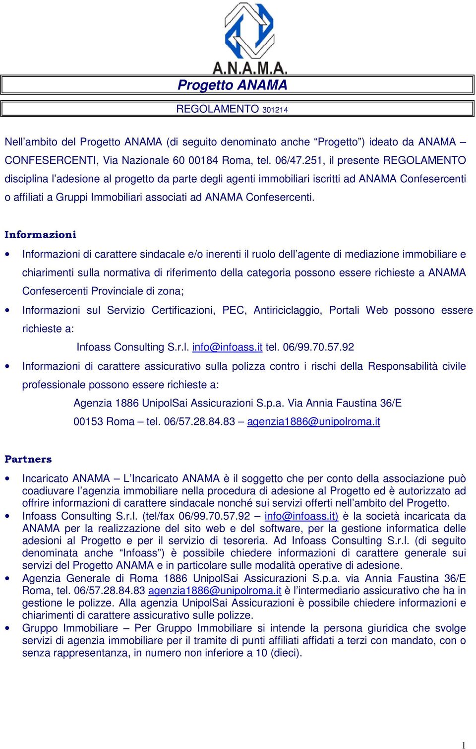 Informazioni Informazioni di carattere sindacale e/o inerenti il ruolo dell agente di mediazione immobiliare e chiarimenti sulla normativa di riferimento della categoria possono essere richieste a