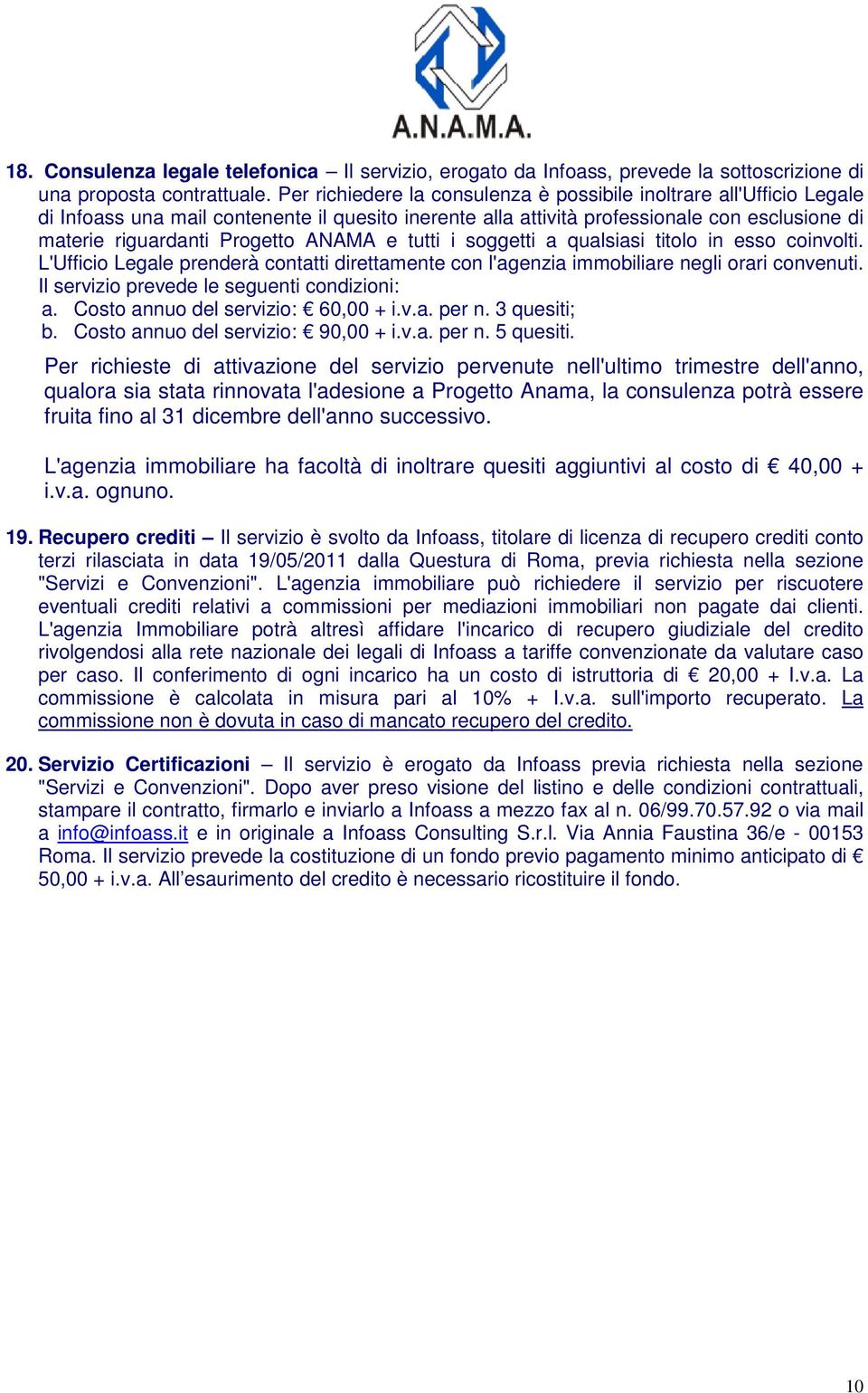 ANAMA e tutti i soggetti a qualsiasi titolo in esso coinvolti. L'Ufficio Legale prenderà contatti direttamente con l'agenzia immobiliare negli orari convenuti.