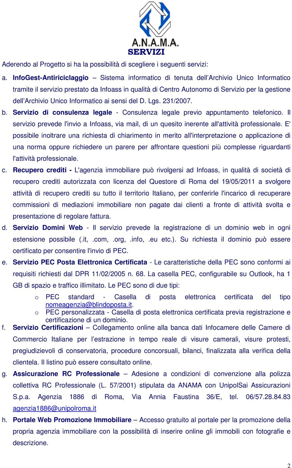 Unico Informatico ai sensi del D. Lgs. 231/2007. b. Servizio di consulenza legale - Consulenza legale previo appuntamento telefonico.