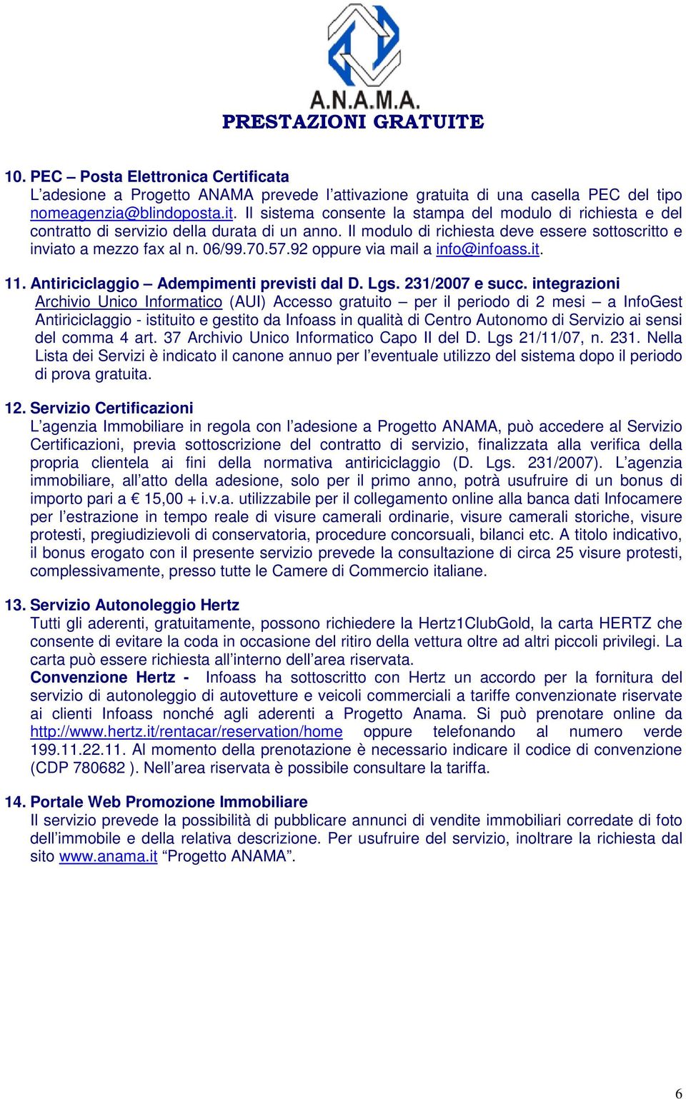 Il modulo di richiesta deve essere sottoscritto e inviato a mezzo fax al n. 06/99.70.57.92 oppure via mail a info@infoass.it. 11. Antiriciclaggio Adempimenti previsti dal D. Lgs. 231/2007 e succ.