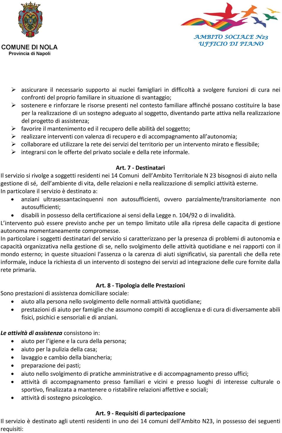 favorire il mantenimento ed il recupero delle abilità del soggetto; realizzare interventi con valenza di recupero e di accompagnamento all autonomia; collaborare ed utilizzare la rete dei servizi del