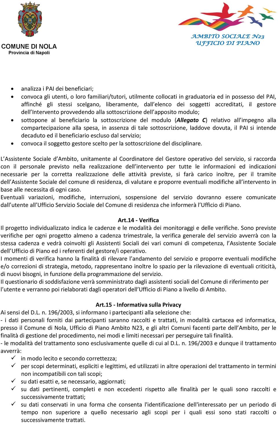 compartecipazione alla spesa, in assenza di tale sottoscrizione, laddove dovuta, il PAI si intende decaduto ed il beneficiario escluso dal servizio; convoca il soggetto gestore scelto per la