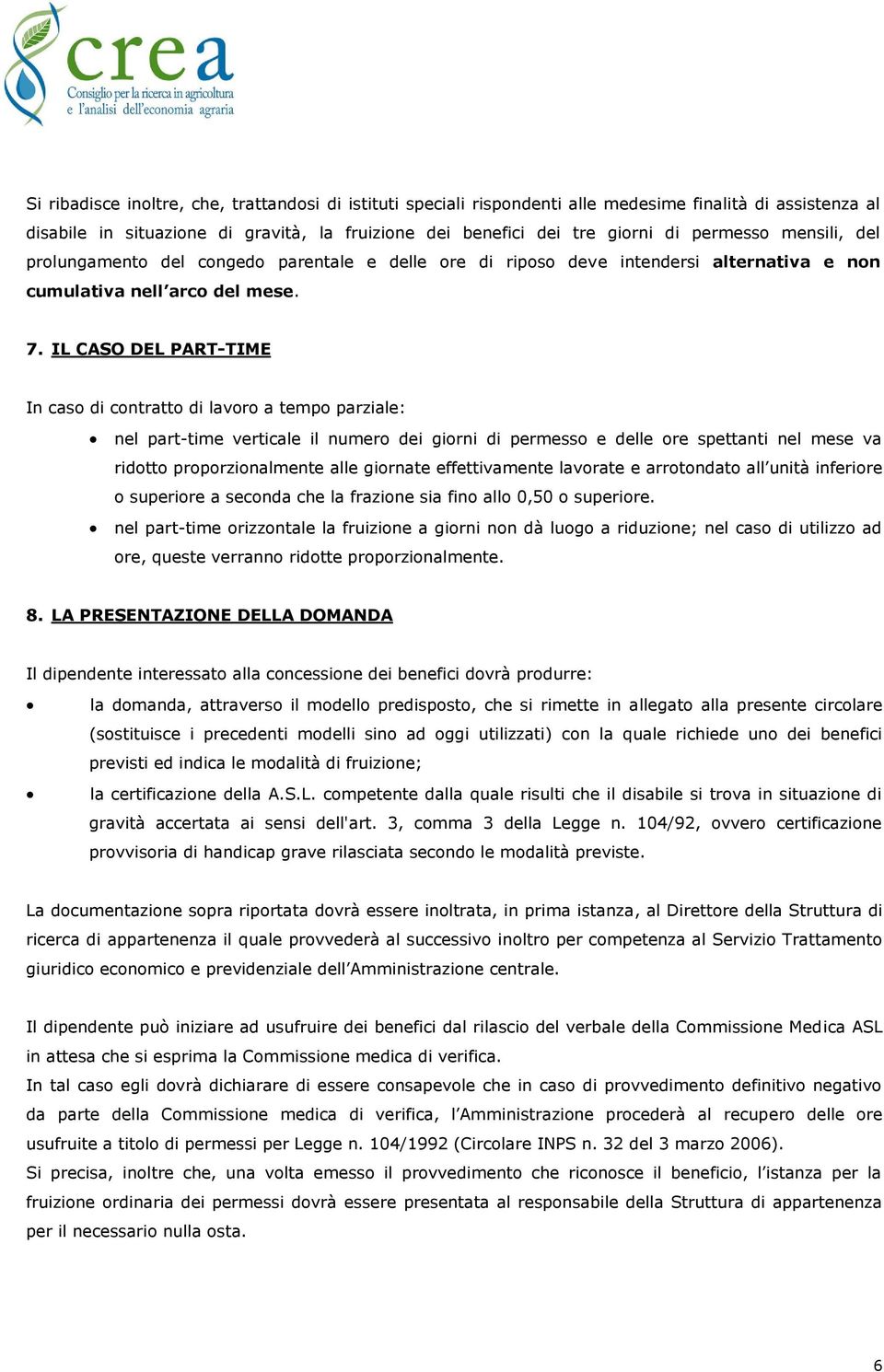 IL CASO DEL PART-TIME In caso di contratto di lavoro a tempo parziale: nel part-time verticale il numero dei giorni di permesso e delle ore spettanti nel mese va ridotto proporzionalmente alle