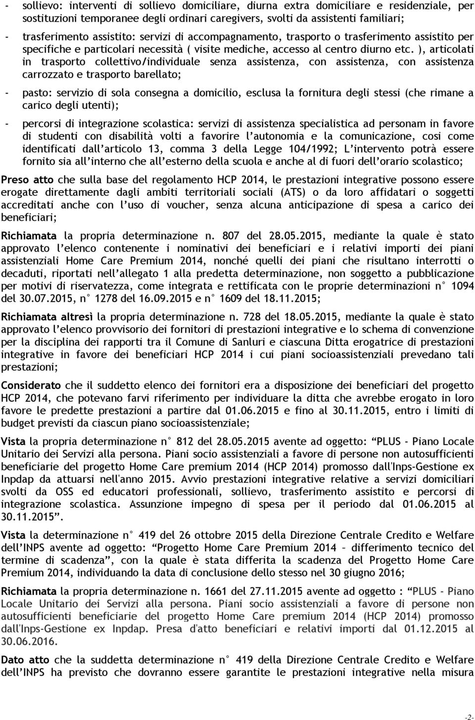 ), articolati in trasporto collettivo/individuale senza assistenza, con assistenza, con assistenza carrozzato e trasporto barellato; - pasto: servizio di sola consegna a domicilio, esclusa la