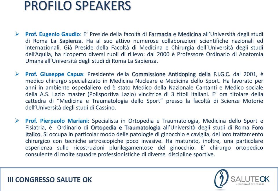degli studi di Roma La Sapienza. Prof. Giuseppe Capua: Presidente della Commissione Antidoping della F.I.G.C. dal 2001, è medico chirurgo specializzato in Medicina Nucleare e Medicina dello Sport.