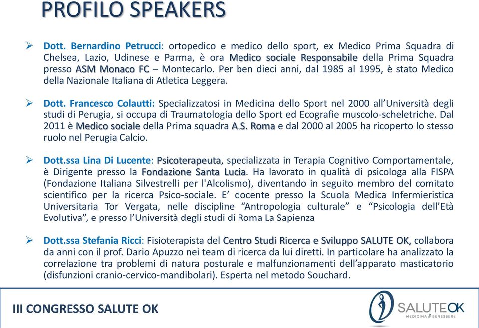 Francesco Colautti: Specializzatosi in Medicina dello Sport nel 2000 all Università degli studi di Perugia, si occupa di Traumatologia dello Sport ed Ecografie muscolo-scheletriche.