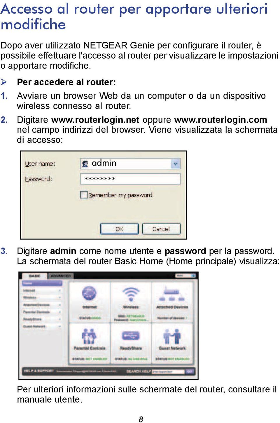 Digitare www.routerlogin.net oppure www.routerlogin.com nel campo indirizzi del browser. Viene visualizzata la schermata di accesso: admin ******** 3.