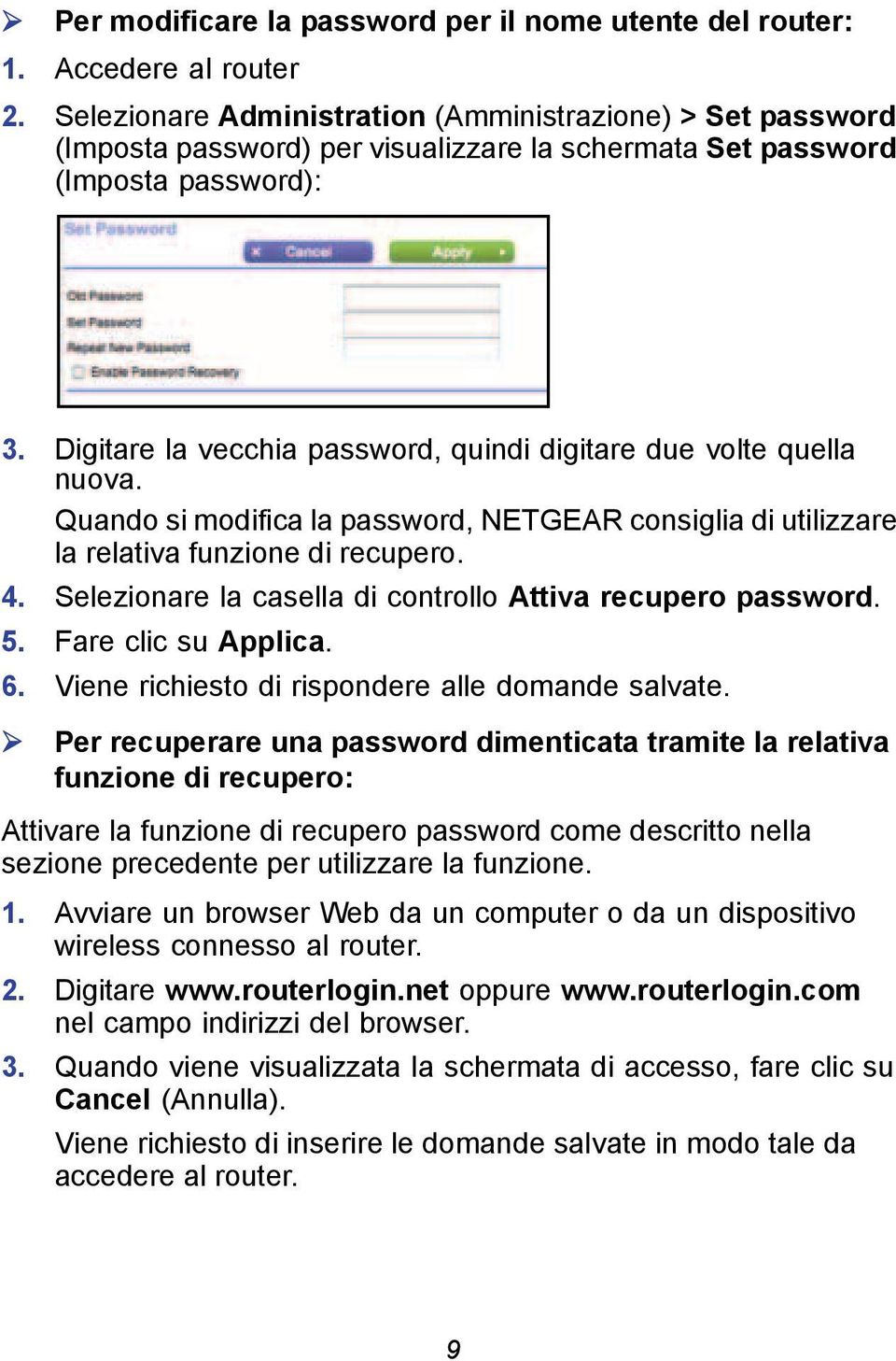 Digitare la vecchia password, quindi digitare due volte quella nuova. Quando si modifica la password, NETGEAR consiglia di utilizzare la relativa funzione di recupero. 4.