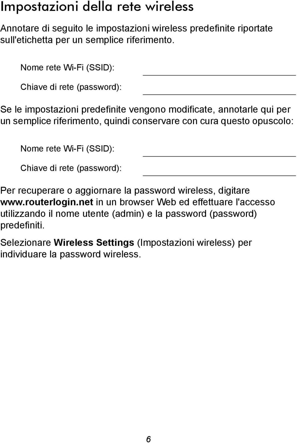 cura questo opuscolo: Nome rete Wi-Fi (SSID): Chiave di rete (password): Per recuperare o aggiornare la password wireless, digitare www.routerlogin.