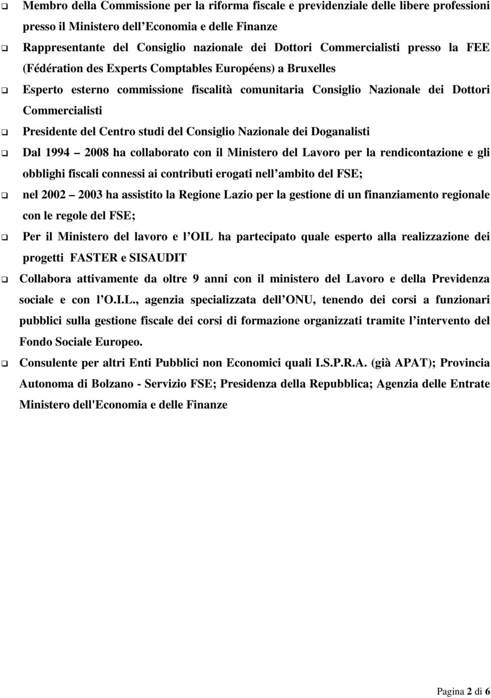 Centro studi del Consiglio Nazionale dei Doganalisti Dal 1994 2008 ha collaborato con il Ministero del Lavoro per la rendicontazione e gli obblighi fiscali connessi ai contributi erogati nell ambito