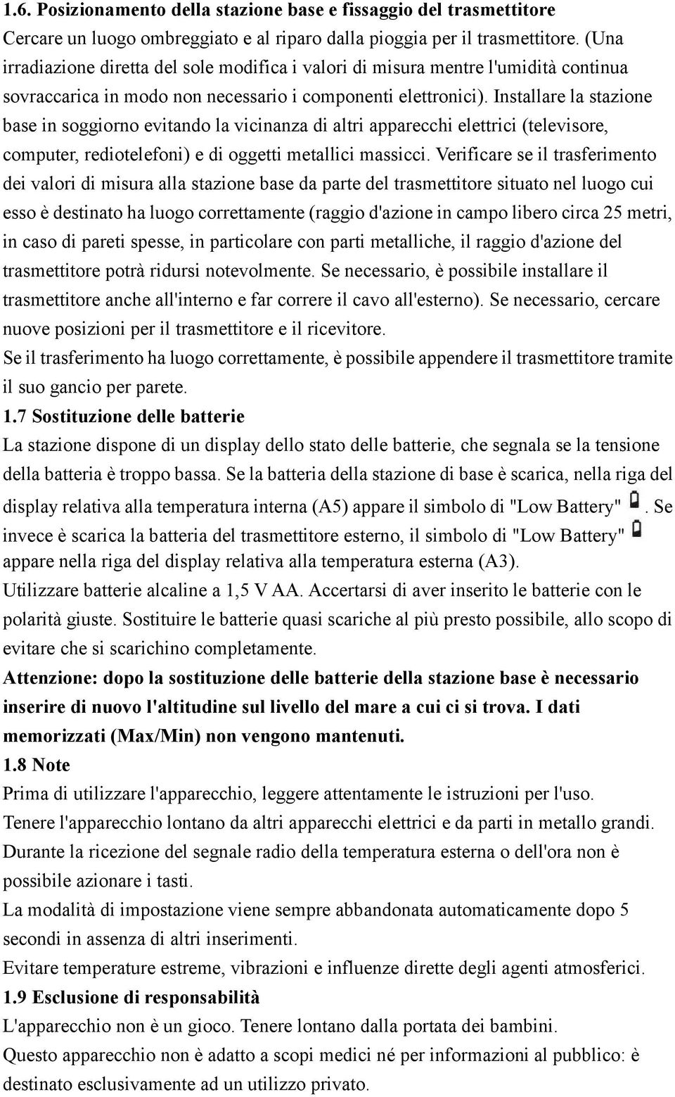 Installare la stazione base in soggiorno evitando la vicinanza di altri apparecchi elettrici (televisore, computer, rediotelefoni) e di oggetti metallici massicci.