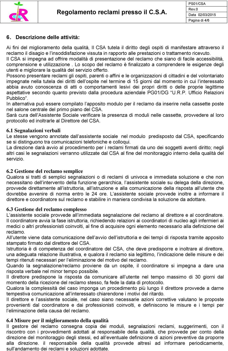 prestazioni o trattamento ricevuto. Il CSA si impegna ad offrire modalità di presentazione del reclamo che siano di facile accessibilità, comprensione e utilizzazione.