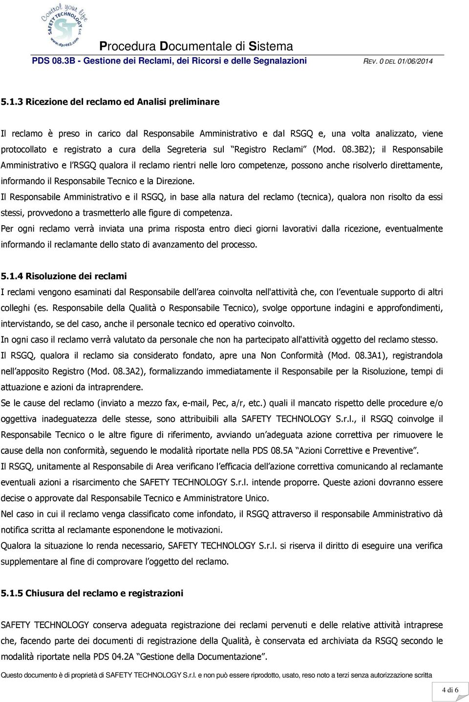 3B2); il Responsabile Amministrativo e l RSGQ qualora il reclamo rientri nelle loro competenze, possono anche risolverlo direttamente, informando il Responsabile Tecnico e la Direzione.