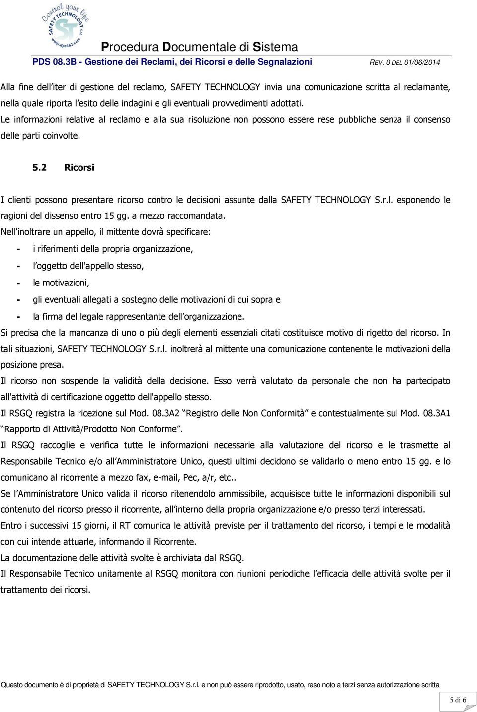 2 Ricorsi I clienti possono presentare ricorso contro le decisioni assunte dalla SAFETY TECHNOLOGY S.r.l. esponendo le ragioni del dissenso entro 15 gg. a mezzo raccomandata.