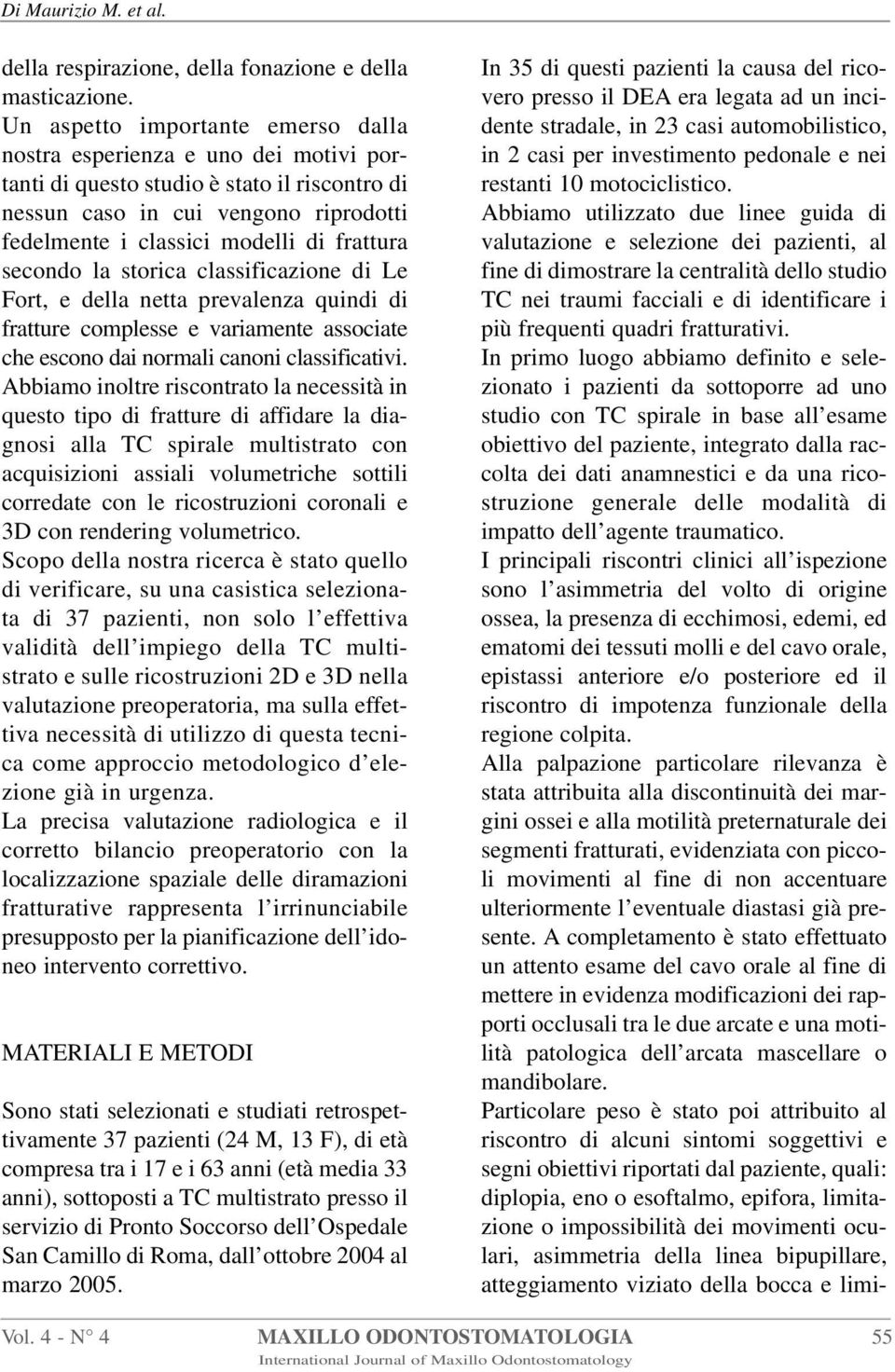 secondo la storica classificazione di Le Fort, e della netta prevalenza quindi di fratture complesse e variamente associate che escono dai normali canoni classificativi.