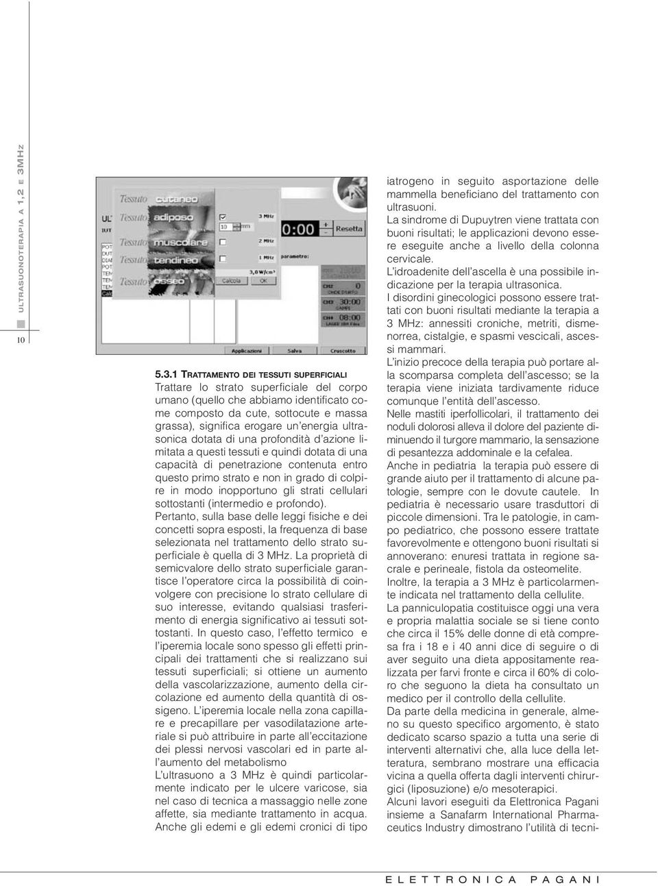 1 TRATTAMENTO DEI TESSUTI SUPERFICIALI Trattare lo strato superficiale del corpo umano (quello che abbiamo identificato come composto da cute, sottocute e massa grassa), significa erogare un energia