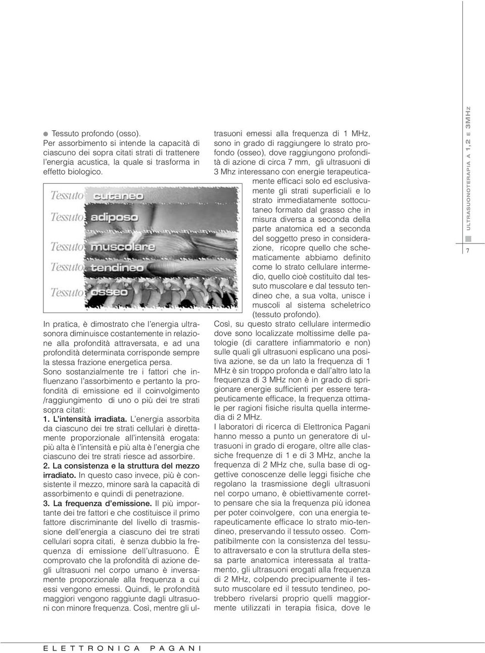 persa. Sono sostanzialmente tre i fattori che influenzano l assorbimento e pertanto la profondità di emissione ed il coinvolgimento /raggiungimento di uno o più dei tre strati sopra citati: 1.