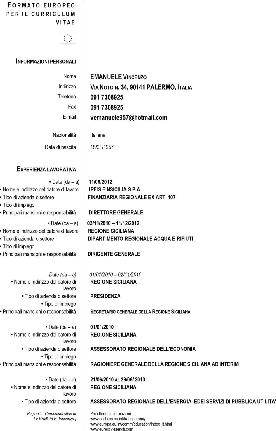 107 Principali mansioni e responsabilità DIRETTORE GENERALE Date (da a) 03/11/2010 11/12/2012 Nome e indirizzo del datore di REGIONE SICILIANA Tipo di azienda o settore DIPARTIMENTO REGIONALE ACQUA E