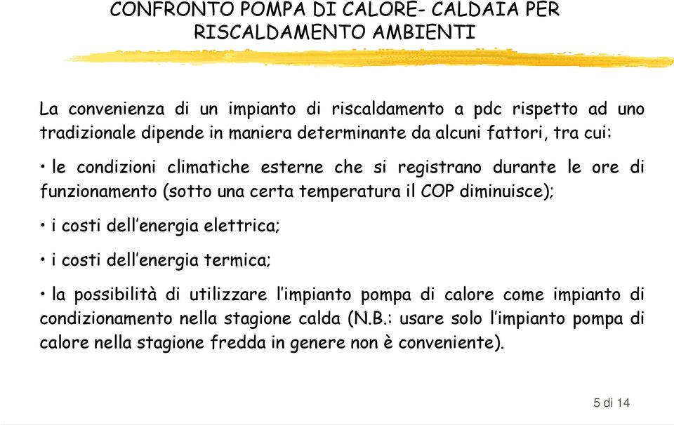 temperatura il COP diminuisce); i costi dell energia elettrica; i costi dell energia termica; la possibilità di utilizzare l impianto pompa di calore