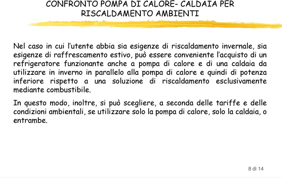 in parallelo alla pompa di calore e quindi di potenza inferiore rispetto a una soluzione di riscaldamento esclusivamente mediante combustibile.