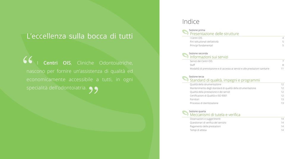 Sezione prima Presentazione delle strutture I Centri OIS 4 Fini istituzionali dell attività 5 Principi fondamentali 5 Sezione seconda Informazioni sui servizi Servizi dei Centri OIS 7 Staff 8