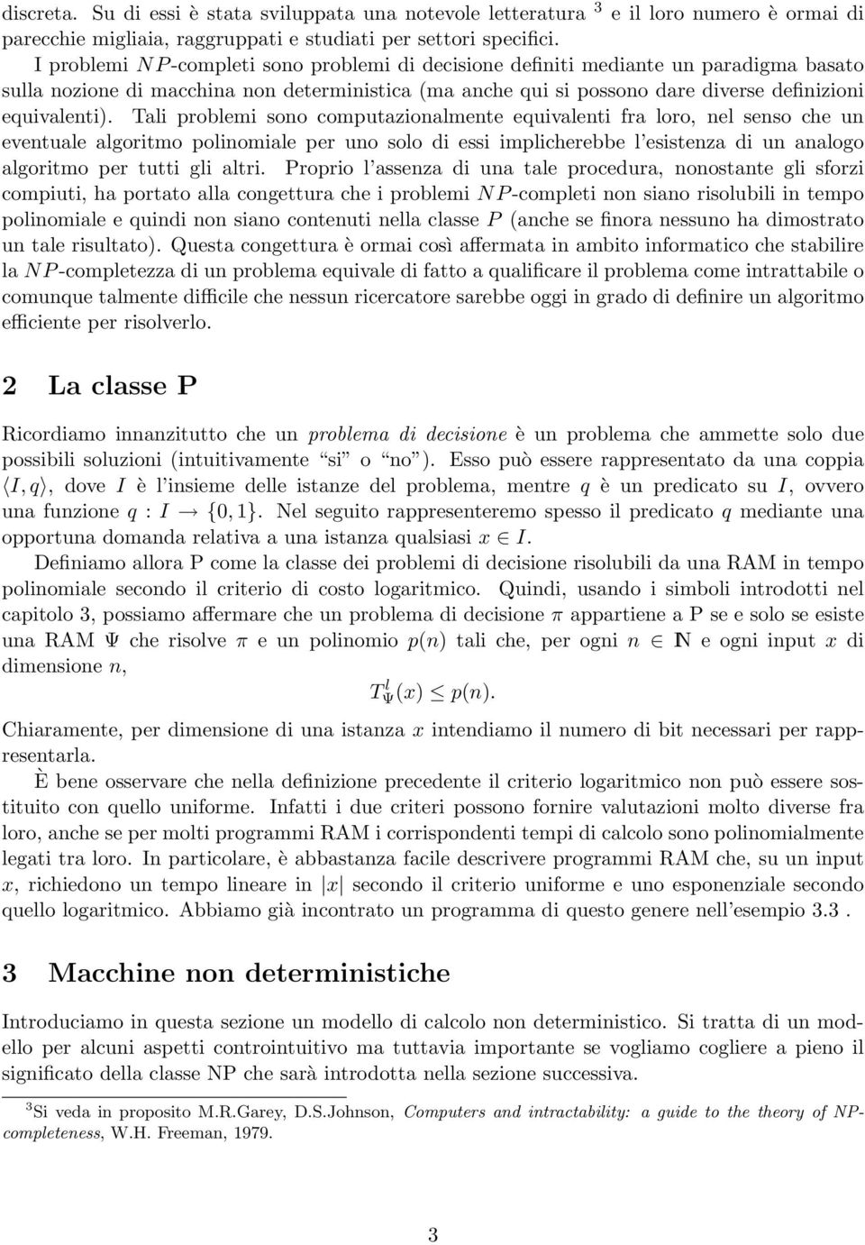 Tali problemi sono computazionalmente equivalenti fra loro, nel senso che un eventuale algoritmo polinomiale per uno solo di essi implicherebbe l esistenza di un analogo algoritmo per tutti gli altri.