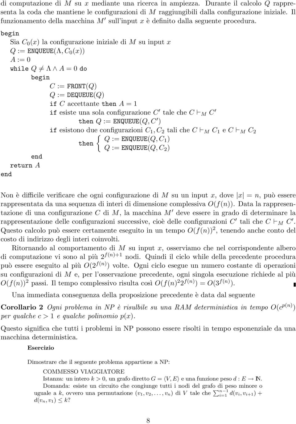 begin Sia C 0 (x) la configurazione iniziale di M su input x Q := ENQUEUE(Λ, C 0 (x)) A := 0 while Q Λ A = 0 do begin C := FRONT(Q) Q := DEQUEUE(Q) if C accettante then A = 1 if esiste una sola