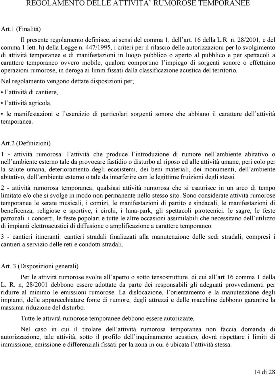 ovvero mobile, qualora comportino l impiego di sorgenti sonore o effettuino operazioni rumorose, in deroga ai limiti fissati dalla classificazione acustica del territorio.