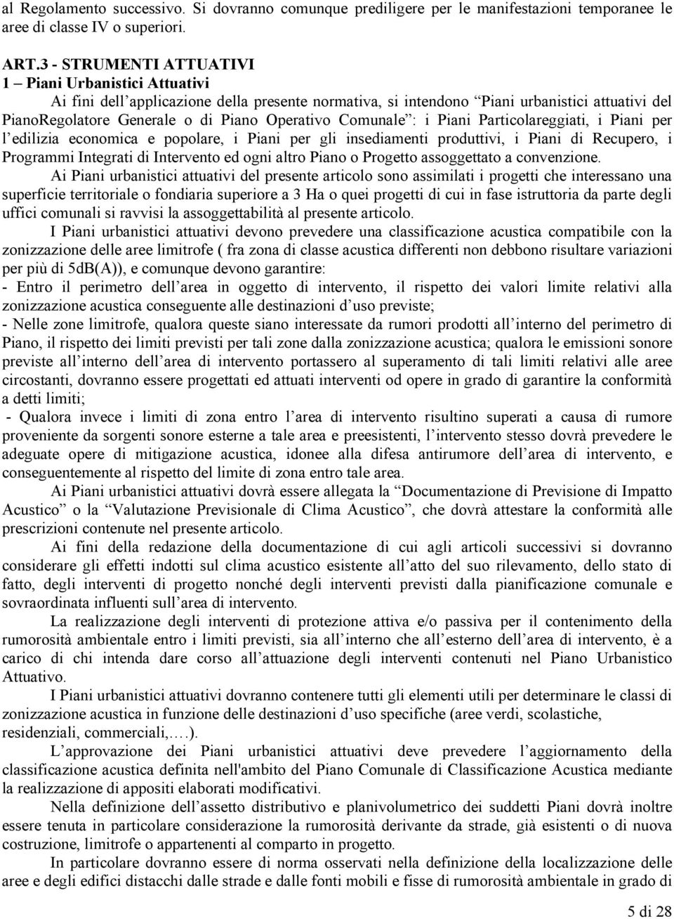 Comunale : i Piani Particolareggiati, i Piani per l edilizia economica e popolare, i Piani per gli insediamenti produttivi, i Piani di Recupero, i Programmi Integrati di Intervento ed ogni altro