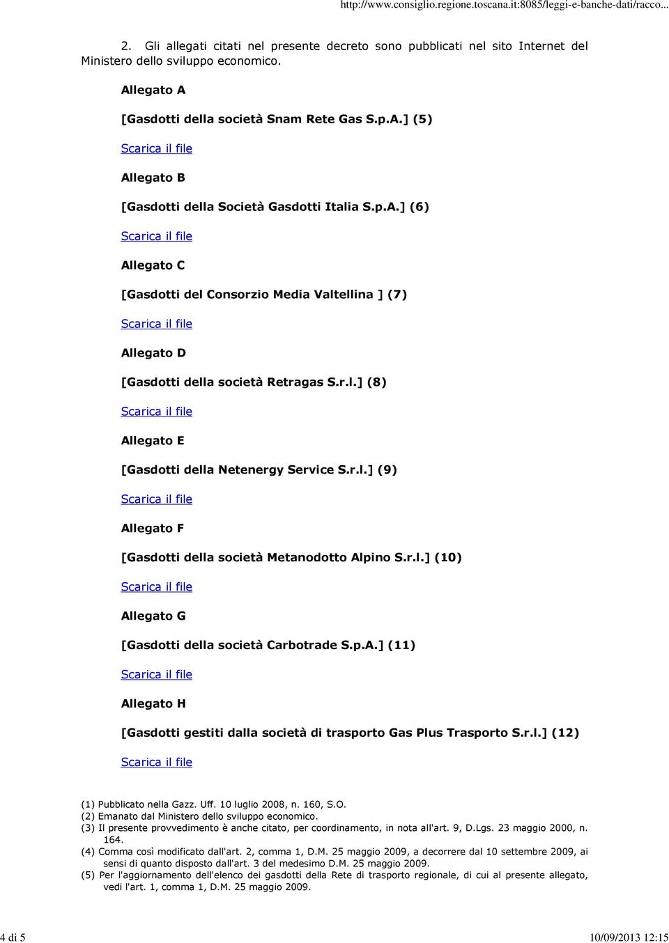r.l.] (8) Allegato E [Gasdotti della Netenergy Service S.r.l.] (9) Allegato F [Gasdotti della società Metanodotto Alpino S.r.l.] (10) Allegato G [Gasdotti della società Carbotrade S.p.A.] (11) Allegato H [Gasdotti gestiti dalla società di trasporto Gas Plus Trasporto S.