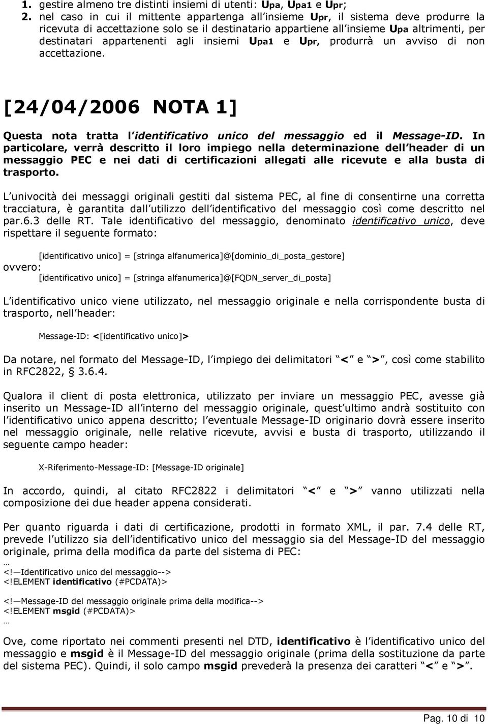 appartenenti agli insiemi Upa1 e Upr, produrrà un avviso di non accettazione. [24/04/2006 NOTA 1] Questa nota tratta l identificativo unico del messaggio ed il Message-ID.