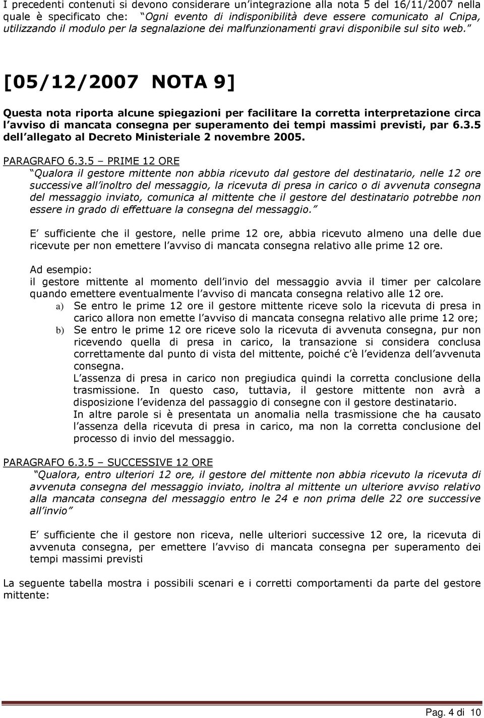 [05/12/2007 NOTA 9] Questa nota riporta alcune spiegazioni per facilitare la corretta interpretazione circa l avviso di mancata consegna per superamento dei tempi massimi previsti, par 6.3.