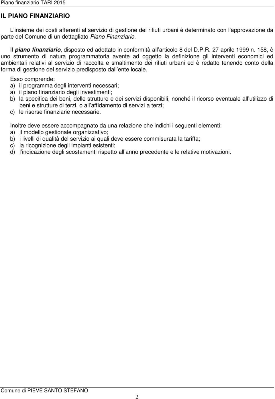 158, è uno strumento di natura programmatoria avente ad oggetto la definizione gli interventi economici ed ambientali relativi al servizio di raccolta e smaltimento dei rifiuti urbani ed è redatto