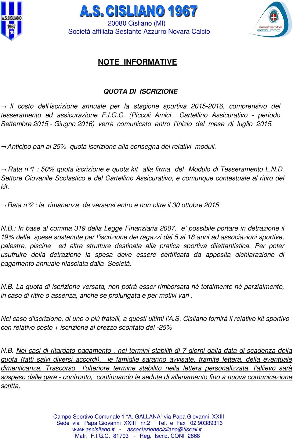 Settore Giovanile Scolastico e del Cartellino Assicurativo, e comunque contestuale al ritiro del kit. Rata n 2 : la rimanenza da versarsi entro e non oltre il 30 ottobre 2015 N.B.