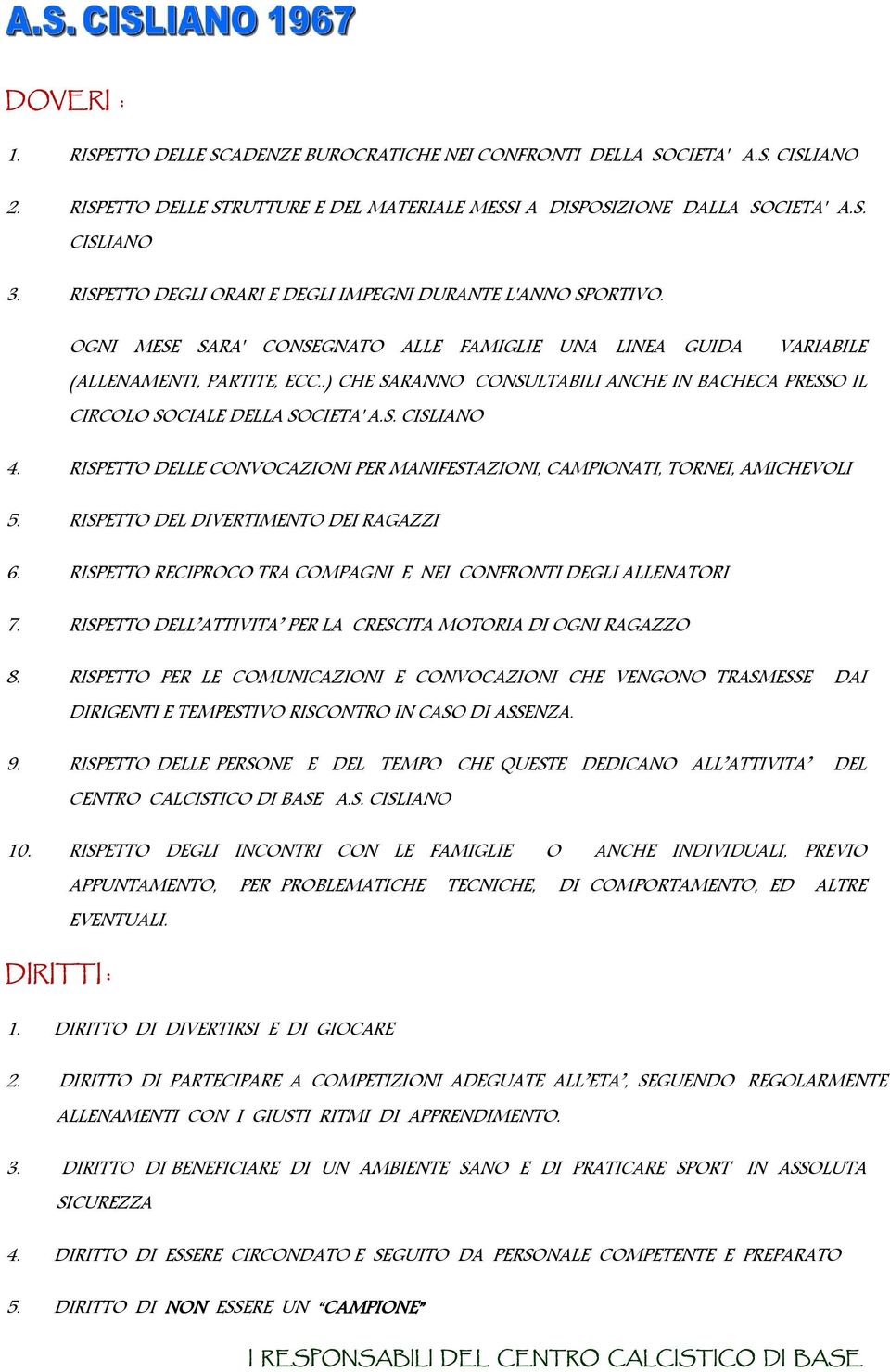 .) CHE SARANNO CONSULTABILI ANCHE IN BACHECA PRESSO IL CIRCOLO SOCIALE DELLA SOCIETA' A.S. CISLIANO 4. RISPETTO DELLE CONVOCAZIONI PER MANIFESTAZIONI, CAMPIONATI, TORNEI, AMICHEVOLI 5.